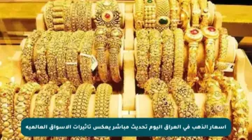 أسعار الذهب في العراق اليوم تحديث مباشر يعكس تأثيرات الأسواق العالمية